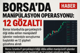 Borsa İstanbul’da Manipülasyon Operasyonu: 12 Gözaltı!