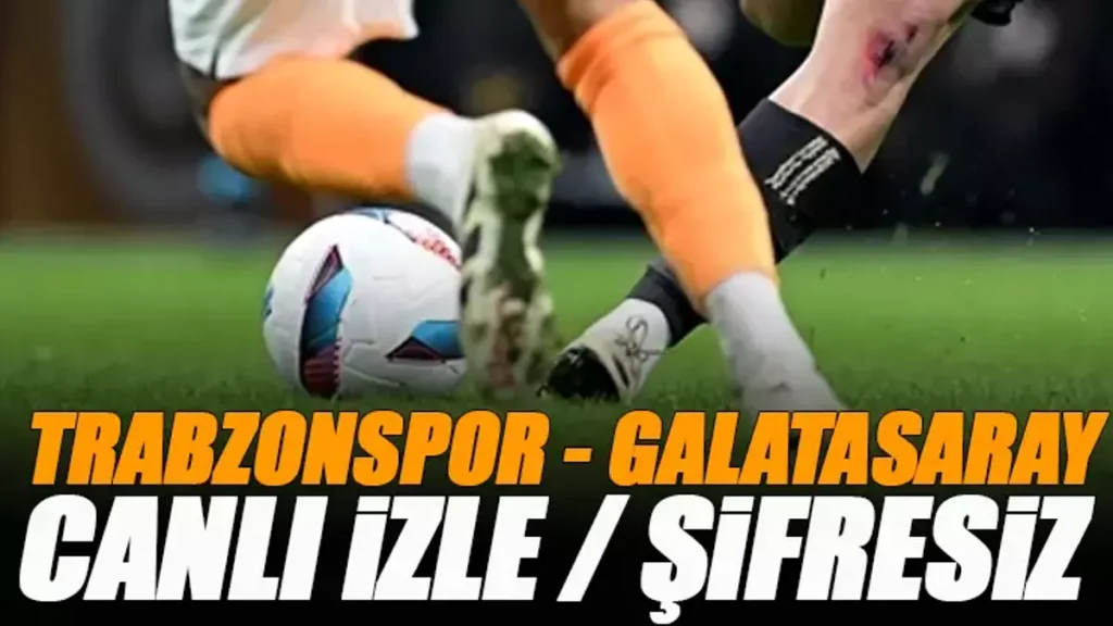 Trabzonspor - Galatasaray Maçı Canlı İzle (Şifresiz Yayın Bilgisi) | Süper Lig 35. Hafta Dev Derbi